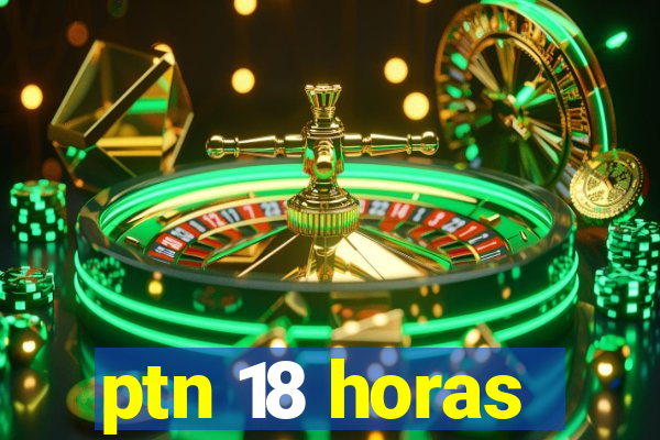 ptn 18 horas